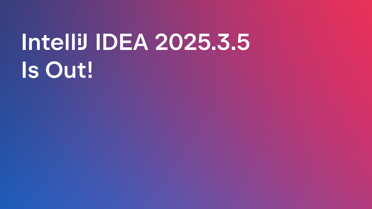 IntelliJ IDEA 2025.3.5 Is Out!