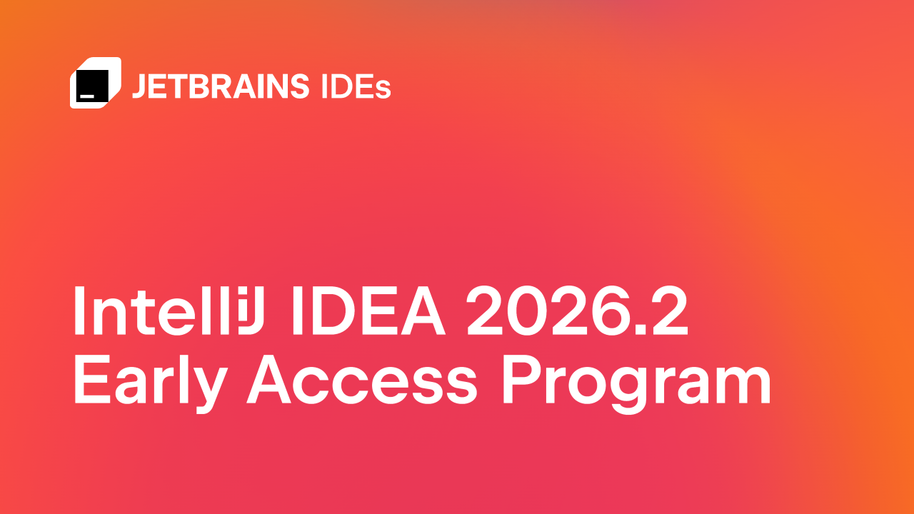 IntelliJ IDEA 2026.2 早期访问程序现已开放