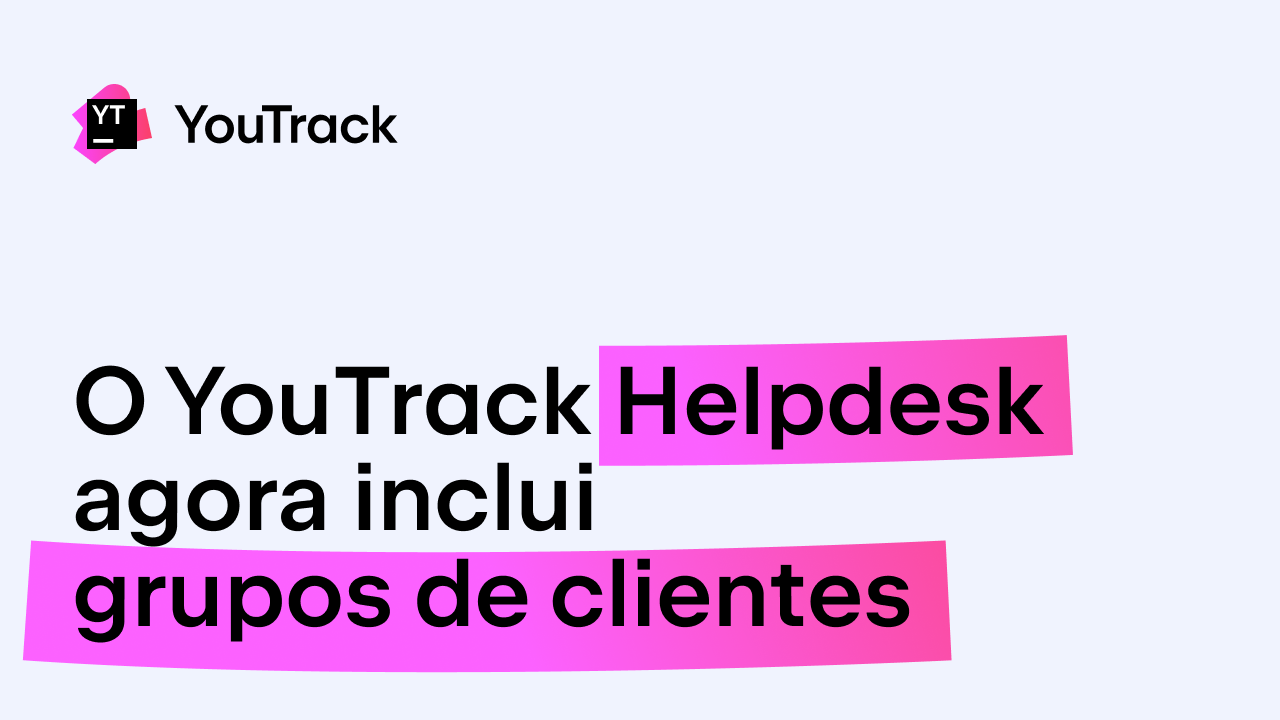 O YouTrack Helpdesk agora inclui grupos de clientes - O Blog da JetBrains