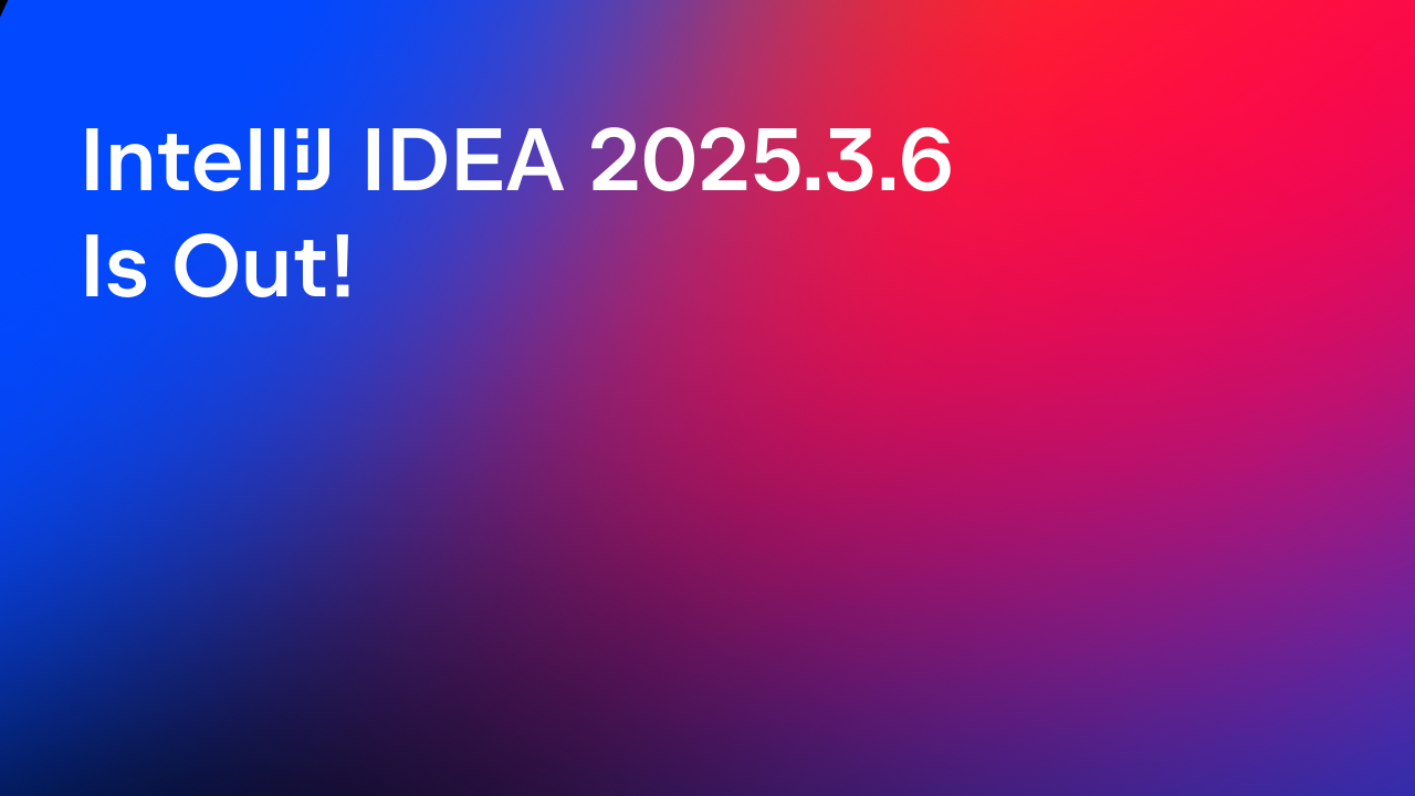 IntelliJ IDEA 2025.3.6 Is Out!