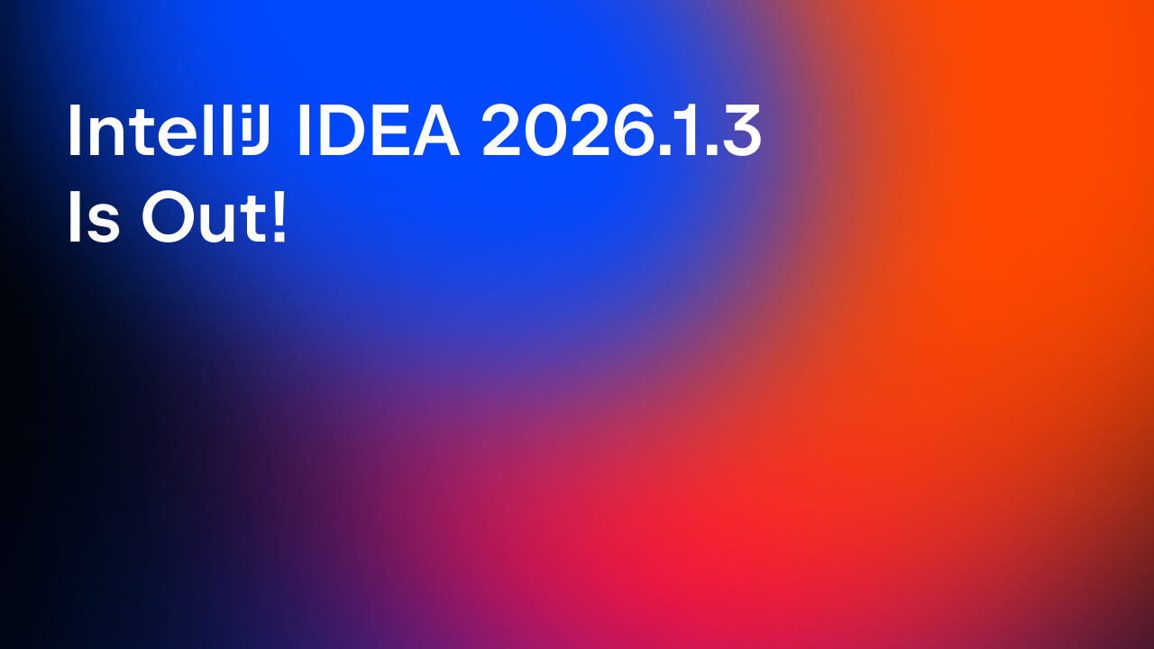 IntelliJ IDEA 2026.1.3 Is Out!