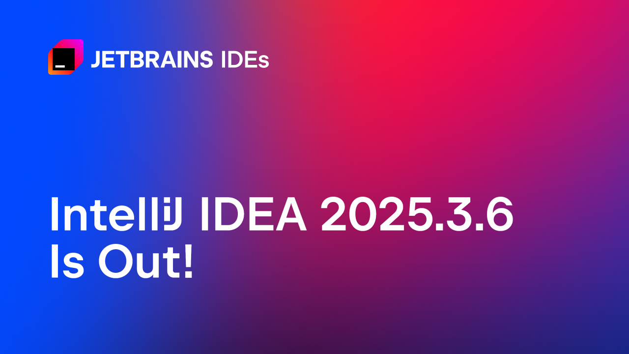 IntelliJ IDEA 2025.3.6 已发布！