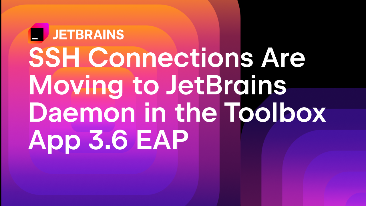 在Toolbox App 3.6早期访问版中，SSH连接将转向JetBrains Daemon