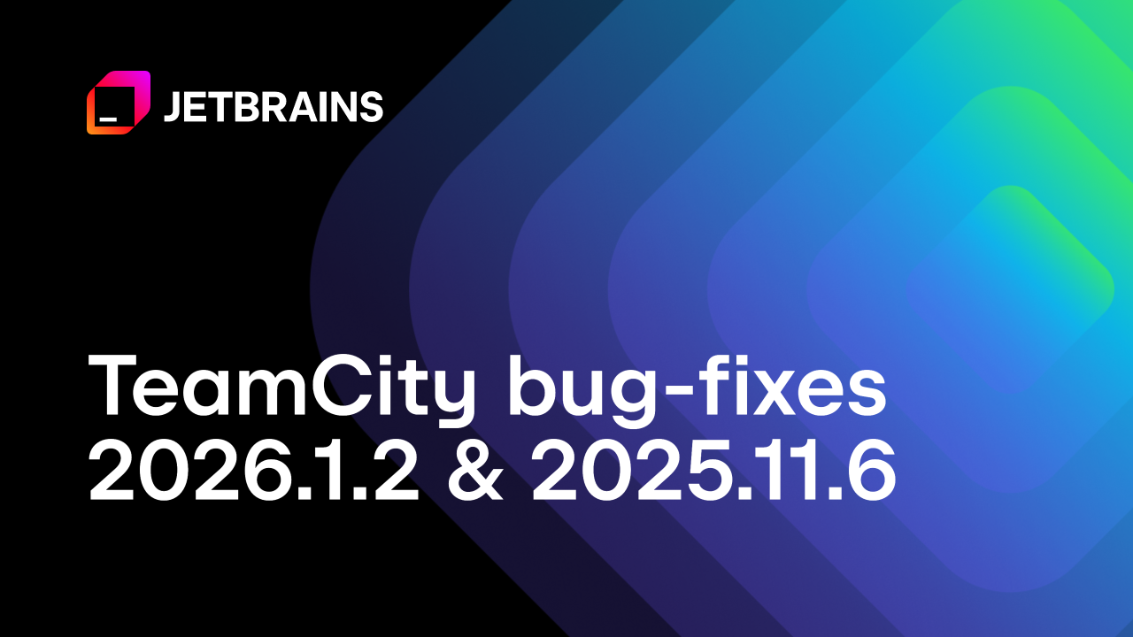 TeamCity 2026.1.2和2025.11.6现已发布