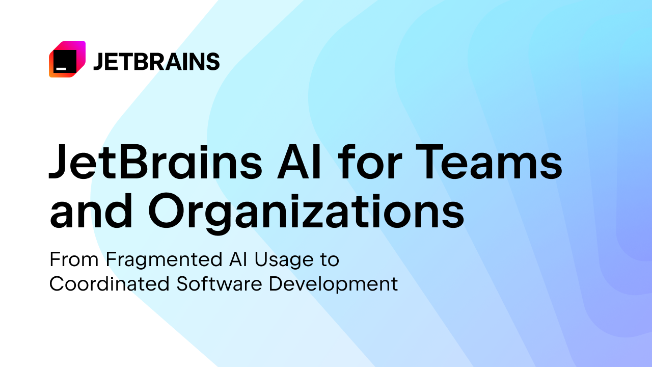 JetBrains团队与组织的AI：从分散的AI使用到协同的软件开发