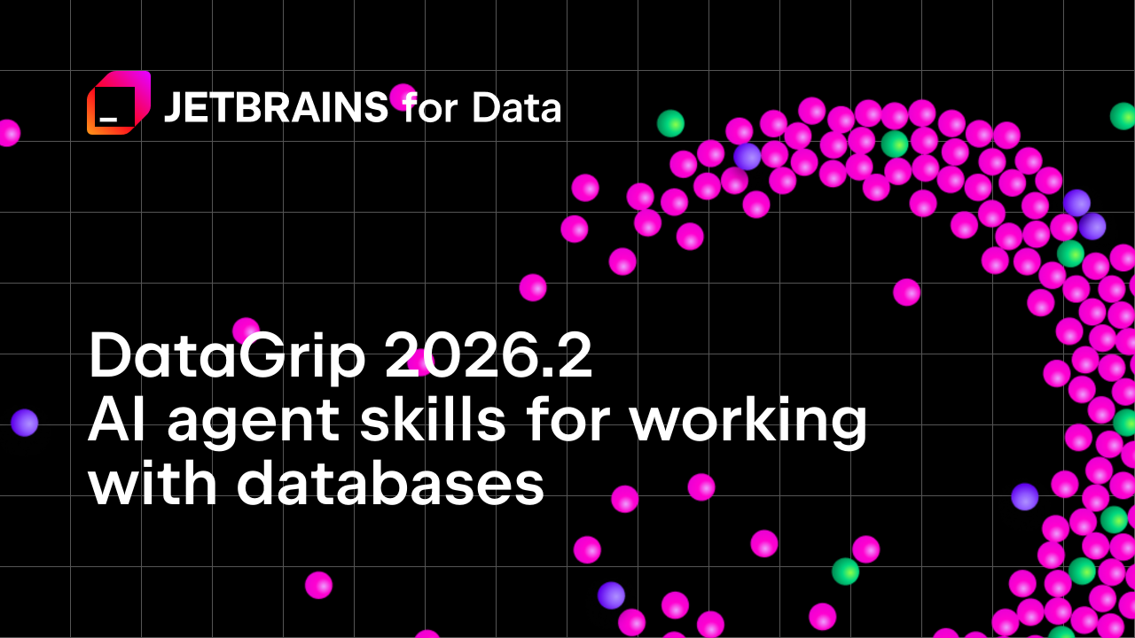 DataGrip 2026.2：AI 代理技能、MCP 工具和数据源管理的 CLI 命令、捆绑的 JDBC 驱动程序以及改进的会话控制