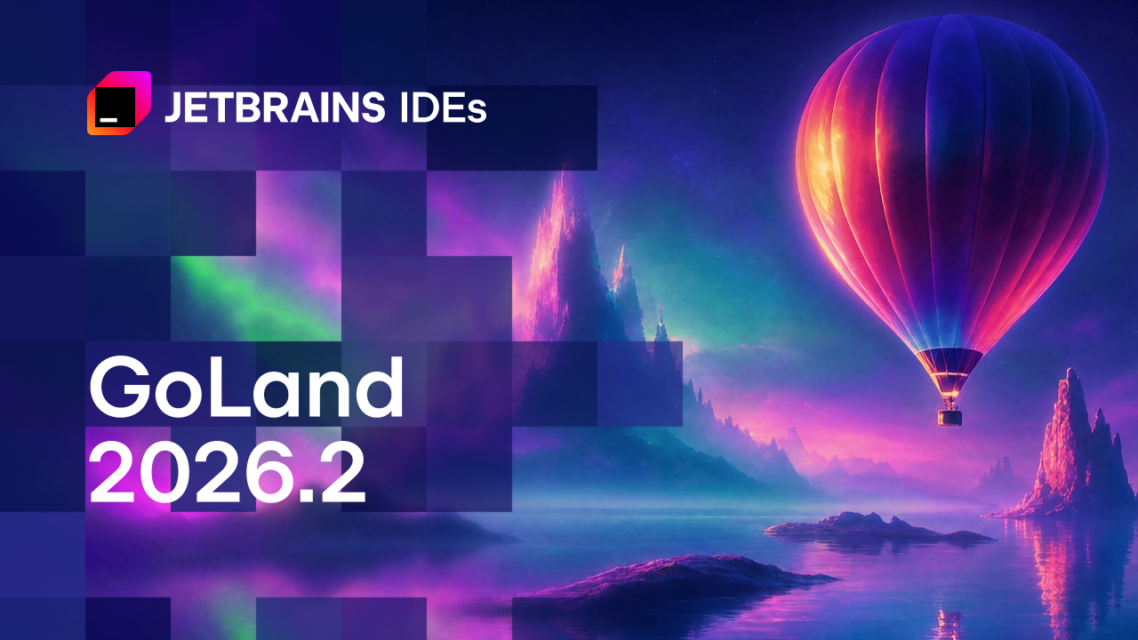 GoLand 2026.2 现已发布！