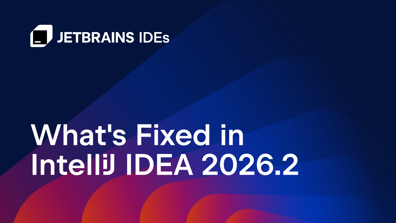IntelliJ IDEA 2026.2版本修复了哪些问题