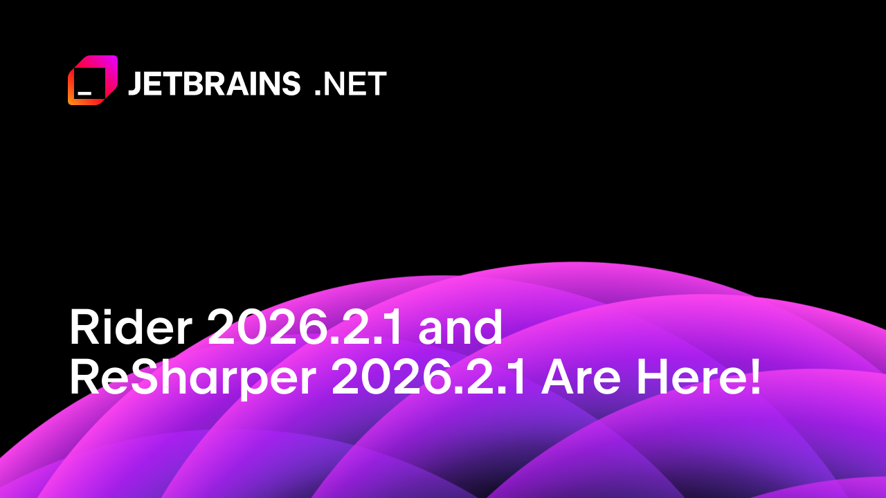 Rider 2026.2.1 and ReSharper 2026.2.1 Are Here!