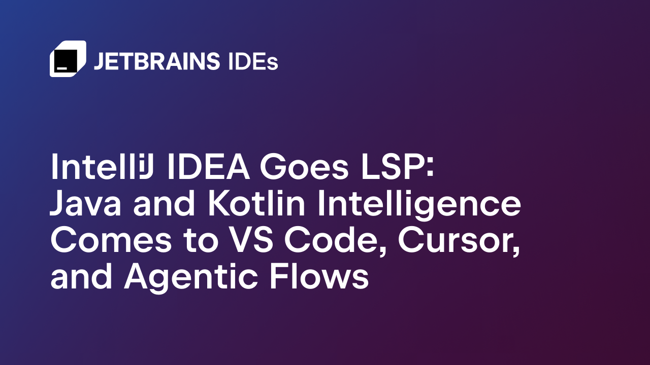 IntelliJ IDEA Goes LSP: Java and Kotlin Intelligence Comes to VS Code, Cursor, and Agentic Flows