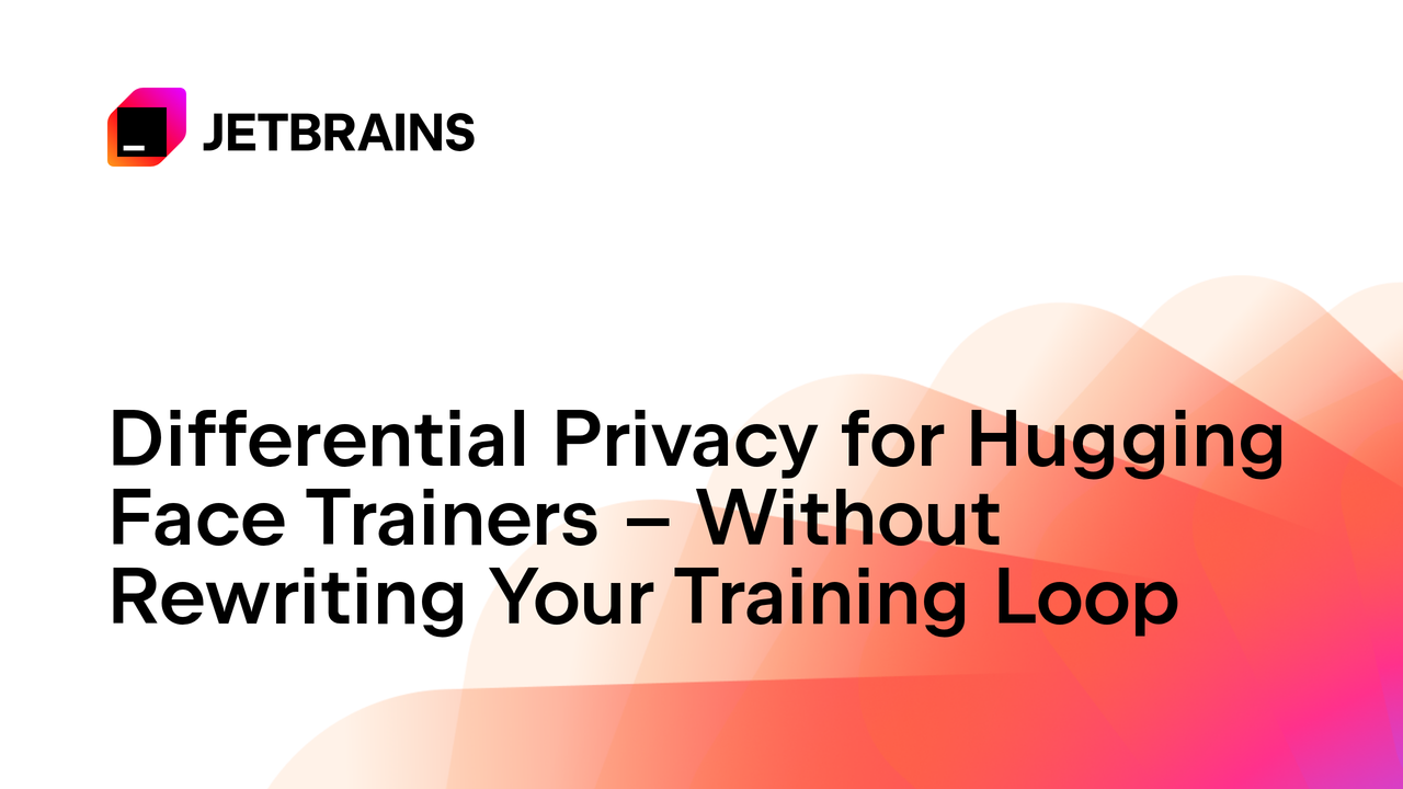 Differential Privacy for Hugging Face Trainers – Without Rewriting Your Training Loop