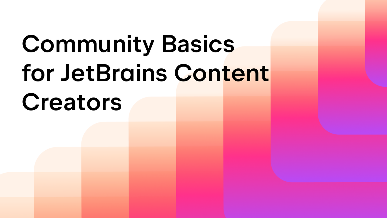 Content and Community Basics for JetBrains Content Creators