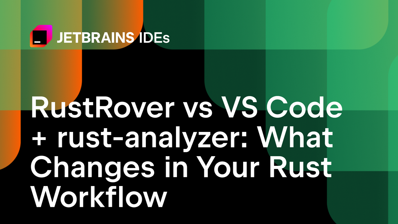 RustRover 与 VS Code + rust-analyzer：你的 Rust 工作流有何变化