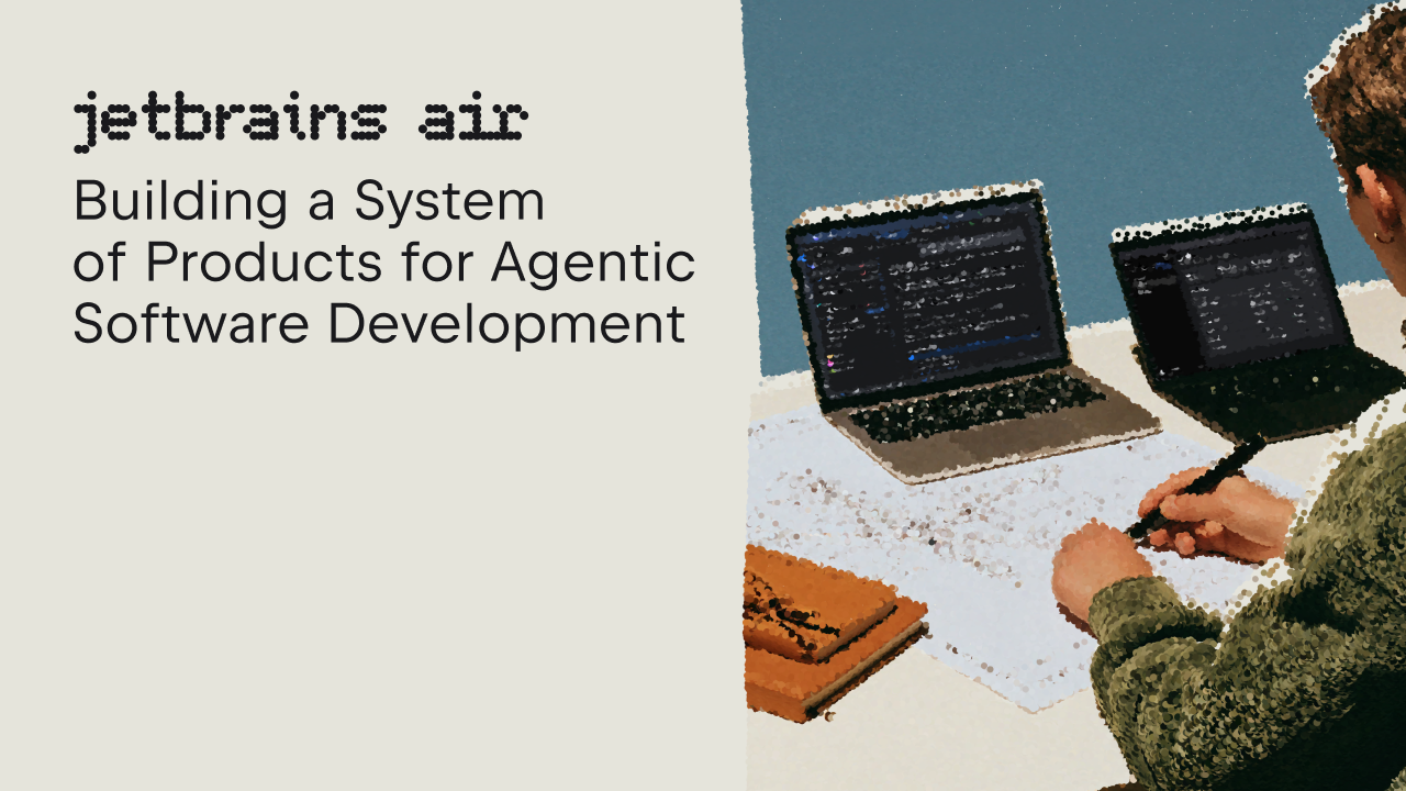 JetBrains Air: Building a System of Products for Agentic Software Development