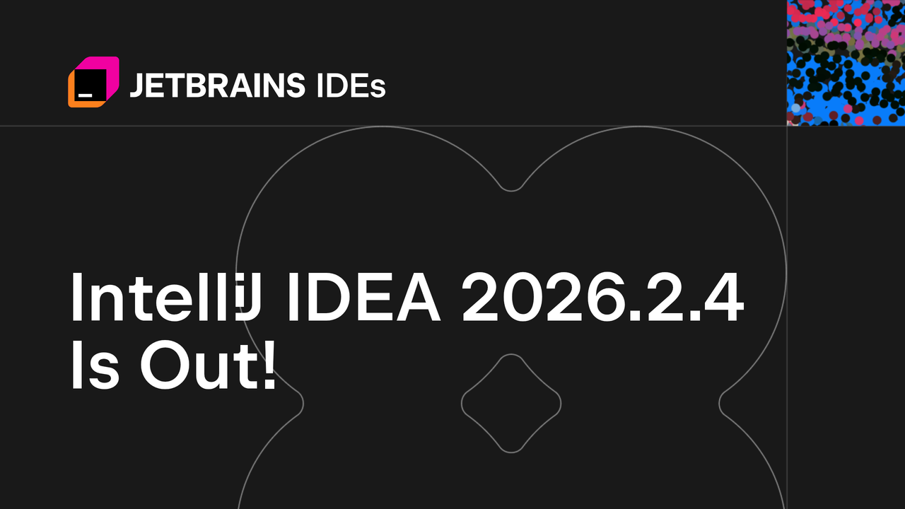 IntelliJ IDEA 2026.2.4 已发布！
